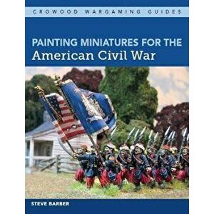 Painting Miniatures for the American Civil War, Paperback - Steve Barber imagine