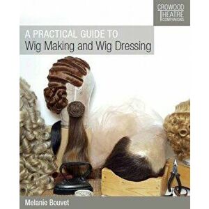A Practical Guide to Wig Making and Wig Dressing, Paperback - Melanie Bouvet imagine
