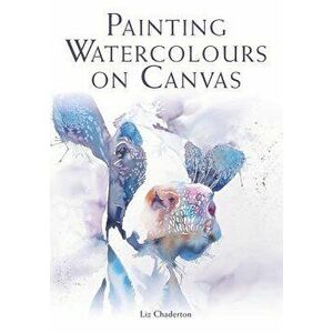 Painting Watercolours on Canvas, Paperback - Liz Chaderton imagine