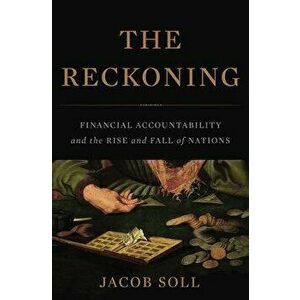 The Reckoning: Financial Accountability and the Rise and Fall of Nations, Hardcover - Jacob Soll imagine