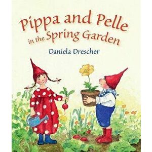 Pippa and Pelle in the Spring Garden, Hardcover - Daniela Drescher imagine