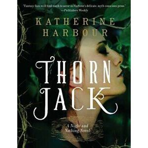Thorn Jack: A Night and Nothing Novel, Paperback - Katherine Harbour imagine