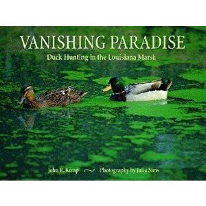 Vanishing Paradise: Duck Hunting in the Louisiana Marsh, Hardcover - John Kemp imagine