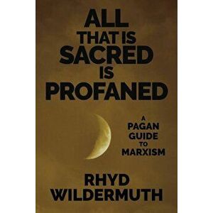 All That Is Sacred Is Profaned: A Pagan Guide to Marxism, Paperback - Rhyd Wildermuth imagine