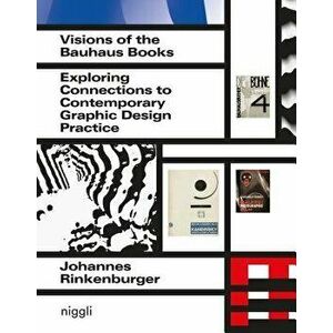 Visions of the Bauhaus Books: Exploring Connections to Contemporary Graphic Design Practice, Paperback - Johannes Rinkenburger imagine