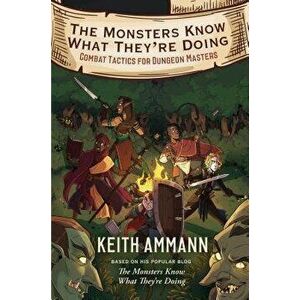 The Monsters Know What They're Doing: Combat Tactics for Dungeon Masters, Hardcover - Keith Ammann imagine