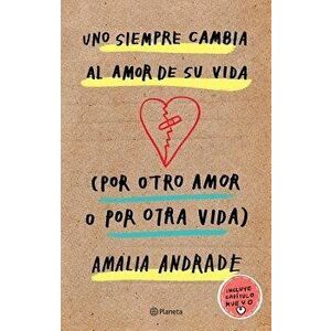Uno Siempre Cambia Al Amor de Su Vida (Por Otro Amor O Por Otra Vida). Incluye Capatulo Nuevo., Paperback - Amalia Andrade Arango imagine