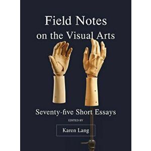 Field Notes on the Visual Arts, Paperback - Karen Lang imagine
