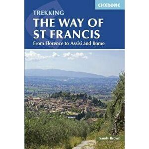 Trekking the Way of St Francis: From Florence to Assisi and Rome, Paperback - Sandy Brown imagine
