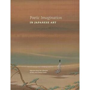 Poetic Imagination in Japanese Art: Selections from the Collection of Mary and Cheney Cowles, Hardcover - Maribeth Graybill imagine