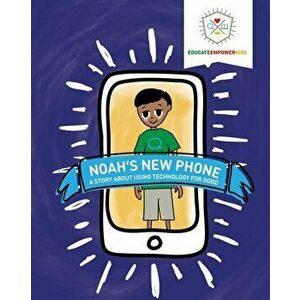Noah's New Phone: A Story About Using Technology for Good, Paperback - Educate Empower Kids imagine