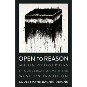 Open to Reason: Muslim Philosophers in Conversation with the Western Tradition, Hardcover - Souleymane Bachir Diagne imagine