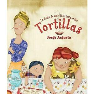 La Fiesta de Las Tortillas (Bilingual Edition), Paperback - Jorge Argueta imagine