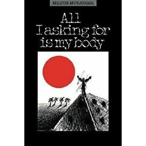 All I Asking for Is My Body, Paperback - Milton Murayama imagine
