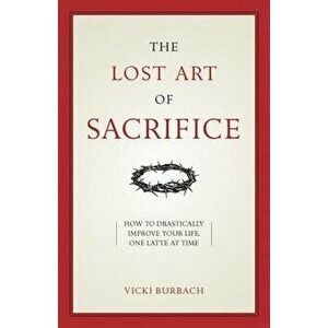 The Lost Art of Sacrifice, Paperback - Burbach Vicki imagine