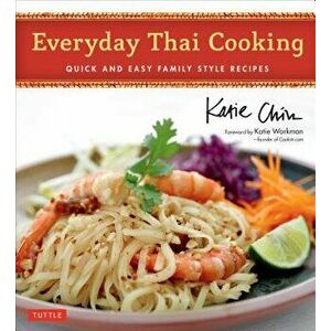Everyday Thai Cooking: Quick and Easy Family Style Recipes [thai Cookbook, 100 Recipes], Hardcover - Katie Chin imagine