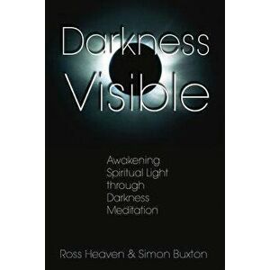 Darkness Visible: Awakening Spiritual Light Through Darkness Meditation, Paperback - Ross Heaven imagine