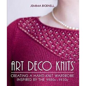 Art Deco Knits: Creating a Hand-Knit Wardrobe Inspired by the 1920s-1930s, Hardcover - Jemima Bicknell imagine