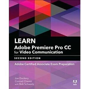 Learn Adobe Premiere Pro CC for Video Communication: Adobe Certified Associate Exam Preparation, Paperback - Joe Dockery imagine