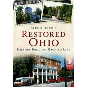 Restored Ohio: History Brought Back to Life, Paperback - Glenn Morris imagine