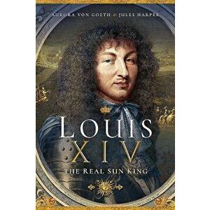 Louis XIV, the Real Sun King, Paperback - Jules Harper imagine