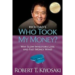 Rich Dad's Who Took My Money?: Why Slow Investors Lose and Fast Money Wins!, Paperback - Robert T. Kiyosaki imagine