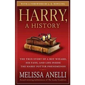 Harry, a History: The True Story of a Boy Wizard, His Fans, and Life Inside the Harry Potter Phenomenon, Paperback - Melissa Anelli imagine