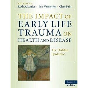 The Impact of Early Life Trauma on Health and Disease: The Hidden Epidemic, Hardcover - Ruth A. Lanius imagine