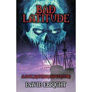 Bad Latitude: A Jack Rackham Adventure - David Ebright imagine