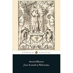 Ancient Rhetoric: From Aristotle to Philostratus, Paperback - Thomas Habinek imagine