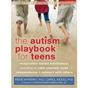 The Autism Playbook for Teens: Imagination-Based Mindfulness Activities to Calm Yourself, Build Independence & Connect with Others, Paperback - Irene imagine