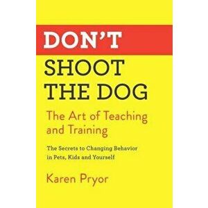 Don't Shoot the Dog: The Art of Teaching and Training, Paperback - Karen Pryor imagine