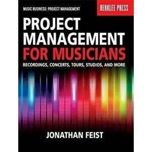 Project Management for Musicians: Recordings, Concerts, Tours, Studios, and More, Paperback - Jonathan Feist imagine
