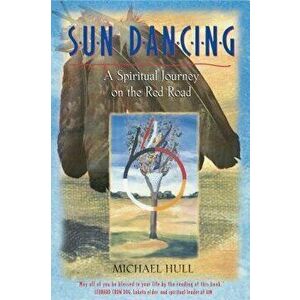 Sun Dancing: A Spiritual Journey on the Red Road, Paperback - Michael Hull imagine