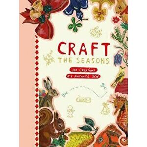 Craft the Seasons: 100 Creations by Nathalie Lété, Paperback - Nathalie Lete imagine