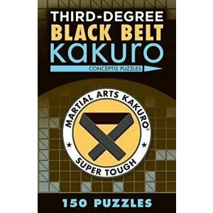 Third-Degree Black Belt Kakuro, Paperback - Conceptis Puzzles imagine