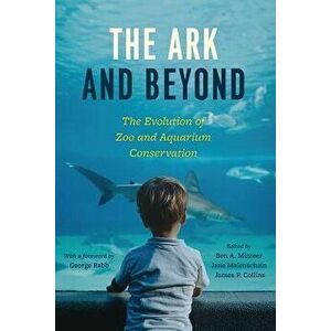 The Ark and Beyond: The Evolution of Zoo and Aquarium Conservation, Paperback - Ben a. Minteer imagine