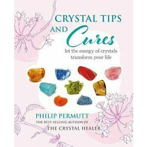 Crystal Tips and Cures: Let the Energy of Crystals Transform Your Life, Hardcover - Philip Permutt imagine