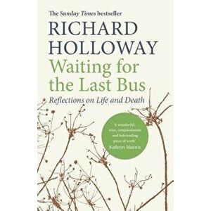 Waiting for the Last Bus: Reflections on Life and Death, Paperback - Richard Holloway imagine