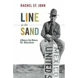Line in the Sand: A History of the Western U.S.-Mexico Border, Paperback - Rachel St John imagine