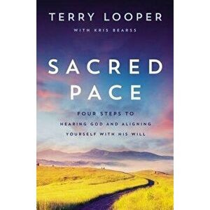 Sacred Pace: Four Steps to Hearing God and Aligning Yourself with His Will, Paperback - Terry Looper imagine