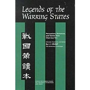 Legends of the Warring States: Persuasions, Romances, and Stories from Chan-Kuo Ts'e, Paperback - J. Crump imagine