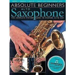Absolute Beginners - Alto Saxophone: The Complete Picture Guide to Playing Alto Sax - Hal Leonard Corp imagine
