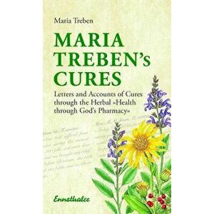 Maria Treben's Cures: Letters and Accounts of Cures Through the Herbal "health Through God's Pharmacy, Paperback - Maria Treben imagine