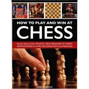 How to Play and Win at Chess: History, Rules, Skills and Tactics, Hardcover - John Saunders imagine