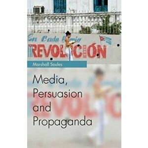 Media, Persuasion and Propaganda, Paperback - Marshall Soules imagine