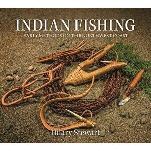 Indian Fishing: Early Methods on the Northwest Coast, Paperback - Hilary Stewart imagine