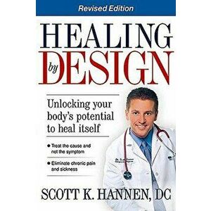 Healing by Design: Unlocking Your Body's Potential to Heal Itself, Paperback - Scott Hannen imagine