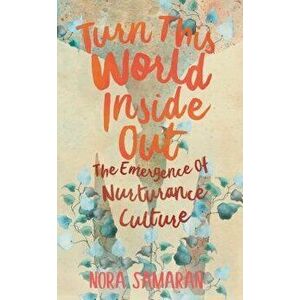 Turn This World Inside Out: The Emergence of Nurturance Culture, Paperback - Nora Samaran imagine