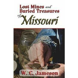 Lost Mines and Buried Treasures of Missouri, Paperback - W. C. Jameson imagine